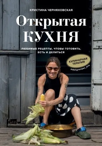 Открытая кухня. Любимые рецепты, чтобы готовить, есть и делиться (Кристина Черняховская)
