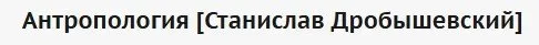 Антропология (Станислав Дробышевский)