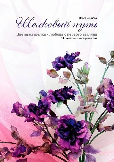 [Русская школа цветоделия] Книга «Шелковый путь» - 14 мастер-классов (Эл. версия) (Ольга Якимова)