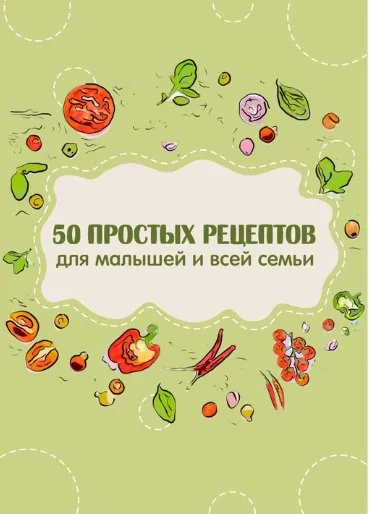 Сборник 50 вкусных рецептов для малышей и всей семьи (Яна Кулакова)