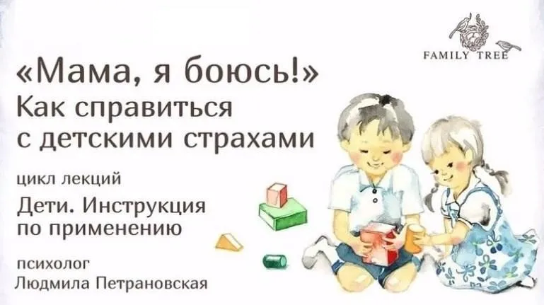 Дети. Инструкция по применению, лекция 1. Мама, я боюсь! Как справиться с детскими страхами (Людмила Петрановская)
