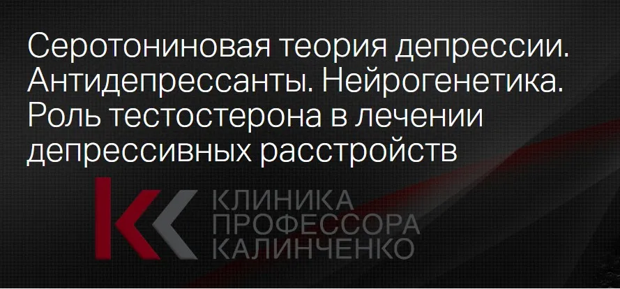 [Клиника Калинченко] Серотониновая теория депрессии. Антидепрессанты. Нейрогенетика. Роль тестостерона (Ольга Самбурская)