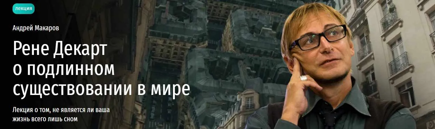[Прямая речь] Рене Декарт о подлинном существовании в мире. Лекция о том, не является ли ваша жизнь всего лишь сном (Андрей Макаров)