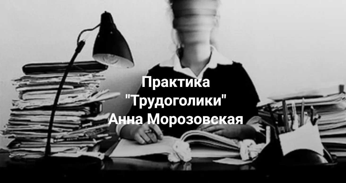 [Институт Открытого поля] Практика Трудоголики (Анна Морозовская)