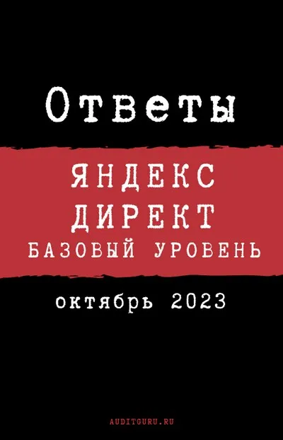 [auditguru] Ответы на вопросы сертификации по Яндекс.Директу. Базовый уровень. Октябрь 2023 (Евгений Баруздин)