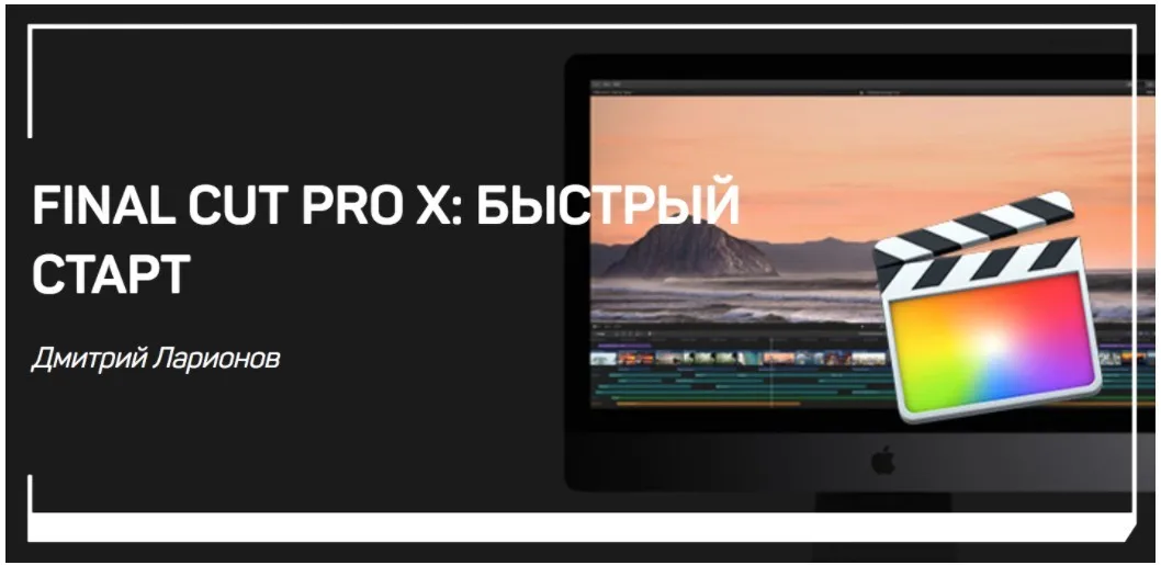Final Cut Pro X: Быстрый старт (Дмитрий Ларионов)