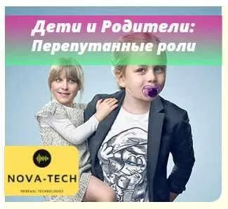 [Nova-Tech] Дети и Родители: Перепутанные роли