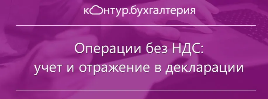 Операции без НДС: учет и отражение в декларации (Кирилл Кувалкин)