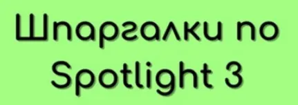 Шпаргалки в тетрадь по Spotlight 3 (Елена Шошова)