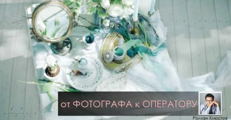 Свадебное видео - от фотографа к оператору (Роман Хлюстов)