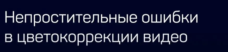 [liveclasses] Непростительные ошибки в цветокоррекции видео (Дмитрий Ларионов)