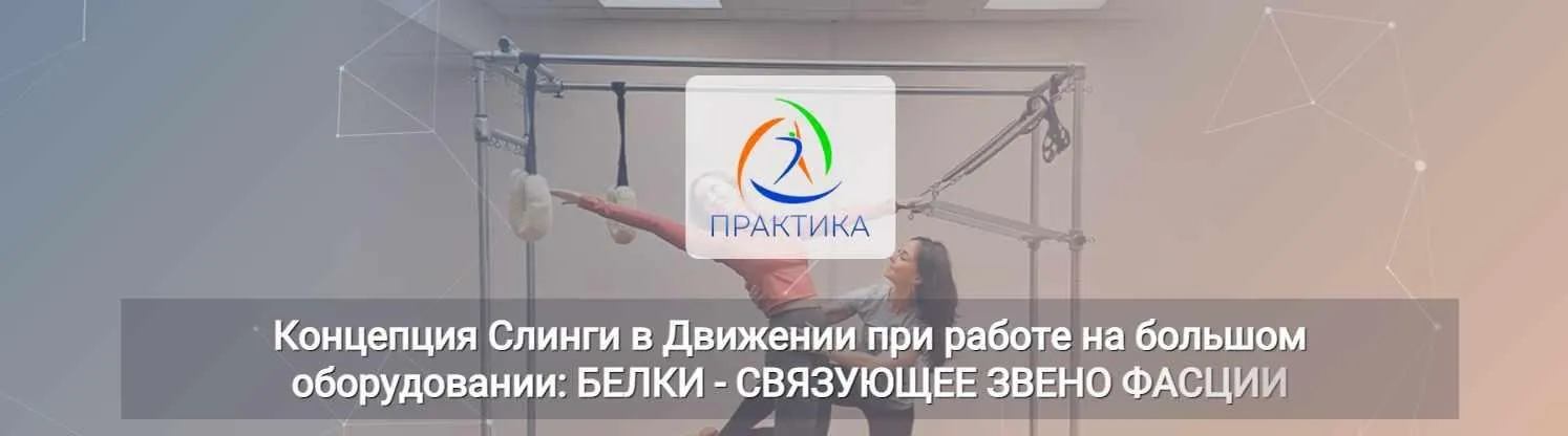 [Центр Практика] Концепция Слинги в Движении при работе на большом оборудовании: Белки - связующее звено фасции (Анна Селиверстова, Ася Хазиахметова)