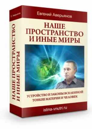 [Истина Внутри] Наше пространство и иные миры. Устройство и законы Вселенной. Тонкие материи и человек (Евгений Аверьянов)