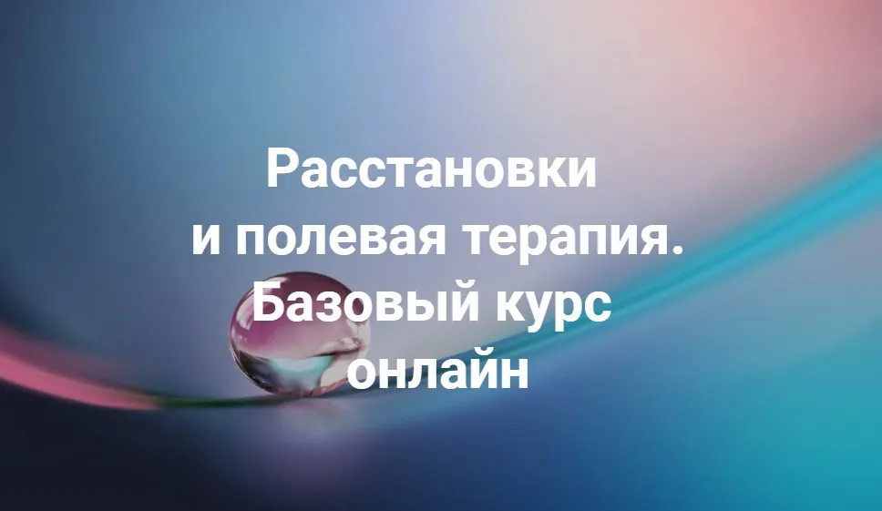 Расстановки и полевая терапия. Базовый курс. Осень 2022. Пакет Только теория (Елена Веселаго)