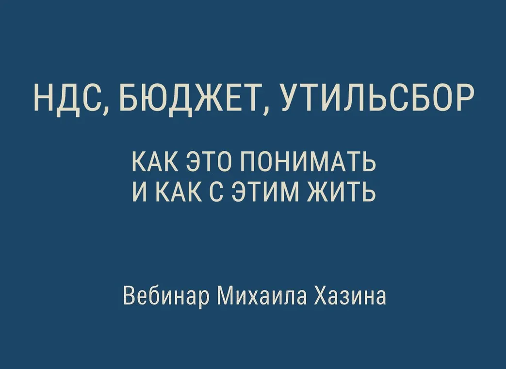 НДС, бюджет, утильсбор. Как это понимать и как с этим жить (Михаил Хазин)