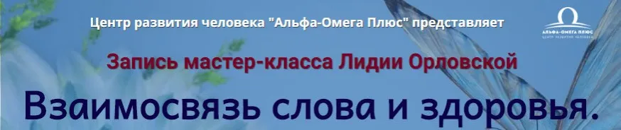 [Альфа-Омега Плюс] Взаимосвязь слова и здоровья (Лидия Орловская)