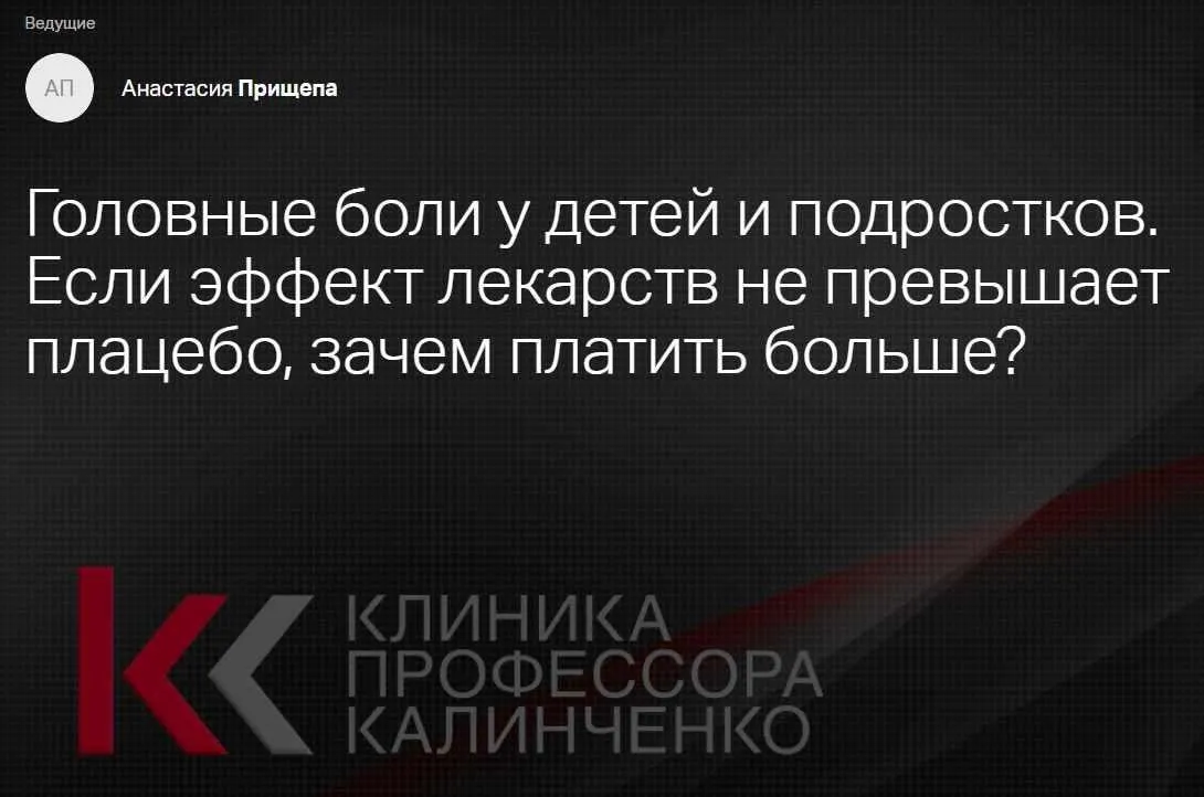 [Клиника Калинченко] Головные боли у детей и подростков. Если эффект лекарств не превышает плацебо, зачем платить больше? (Анастасия Прищепа)