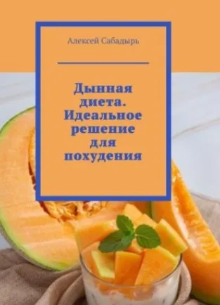 Дынная диета. Идеальное решение для похудения (Алексей Сабадырь)