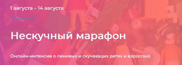 [Как Здорово] Нескучный марафон. Онлайн-интенсив о ленивых и скучающих детях и взрослых