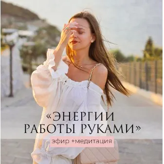 Энергии работы руками - эфир+медитация (Татьяна Румянцева)