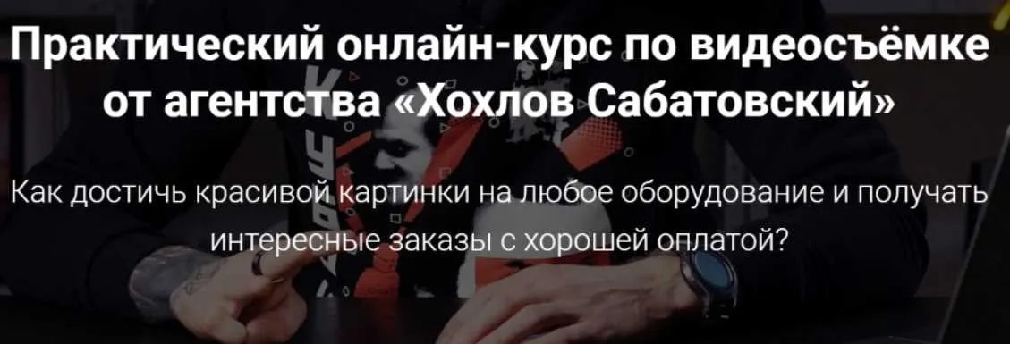 Практический онлайн-курс по видеосъемке от агентства «Хохлов Сабатовский» (Влад Сабатовский)