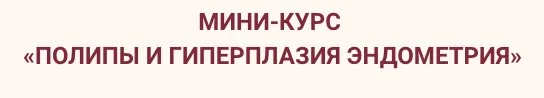 Полипы и гиперплазия эндометрия (Элисо Джобава)