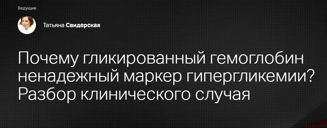 [Клиника Калинченко] Почему гликированный гемоглобин ненадежный маркер гипергликемии? Разбор клинического случая (Татьяна Свидерская)