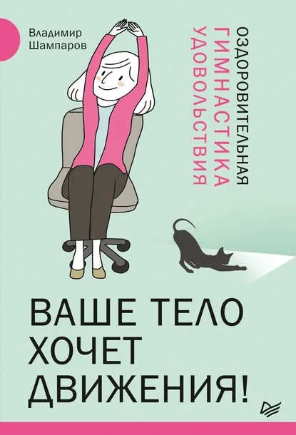 Ваше тело хочет движения! Оздоровительная гимнастика удовольствия (Владимир Шампаров)