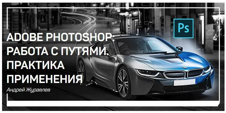 Adobe Photoshop: работа с путями. Практика применения (Андрей Журавлев)