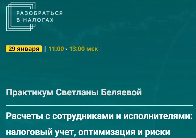 Расчеты с сотрудниками и исполнителями: налоговый учет, оптимизация и риски. Тайм-коды (Светлана Беляева)