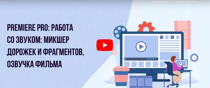 [Инфоурок] Premiere PRO. Работа со звуком: микшер дорожек и фрагментов, озвучка фильма (Сергей Городенский)