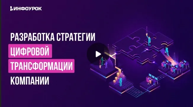 [Инфоурок] Разработка стратегии цифровой трансформации компании (Ярослав Экенберг)