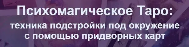 Психомагическое Таро: техника подстройки под окружение с помощью придворных карт (Сергей Ли)