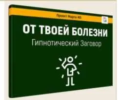 Гипнотический заговор От твоей болезни (Марта Николаева-Гарина)