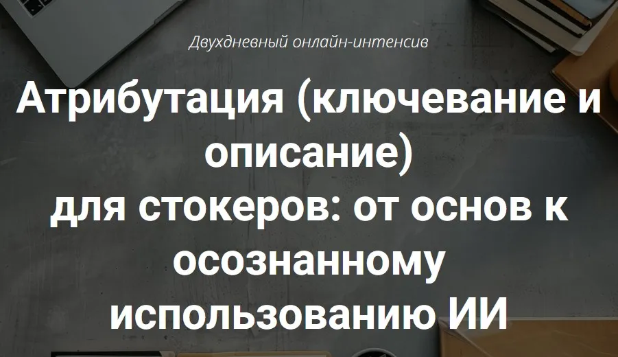Атрибутация - ключевание и описание для стокеров. Интенсив. День 1 (Иван Жаборовский, Вадим Закиров)