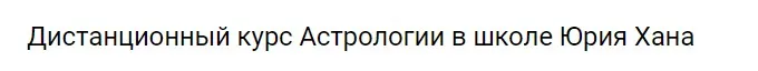 Дистанционный курс Астрологии - 4 (Юрий Хан)