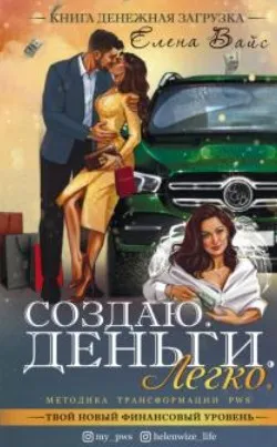 Создаю. Деньги. Легко. Твой новый финансовый уровень (Елена Вайс)