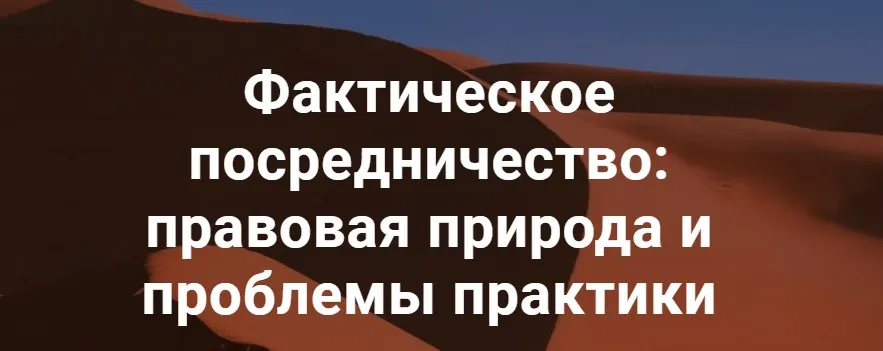[Цивилистика] Фактическое посредничество: правовая природа и проблемы практики (Андрей Егоров, Ольга Семушина)