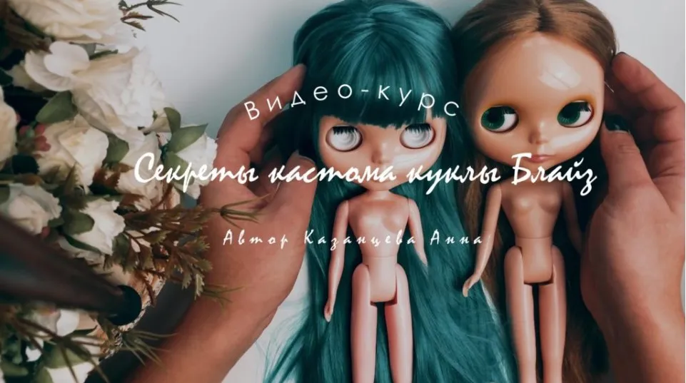 Создаем свою первую куклу Блайз - «Секреты кастома куклы Блайз» (Анна Казанцева)