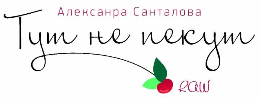 [raw-dessert] RAW десерты «Тут не пекут» (Александра Санталова)
