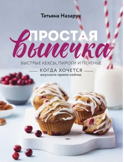 Простая выпечка. Быстрые кексы, пироги и печенье (Татьяна Назарук)