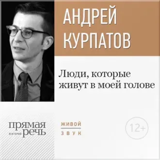 [Прямая речь] Лекция «Люди, которые живут в моей голове» (Андрей Курпатов)
