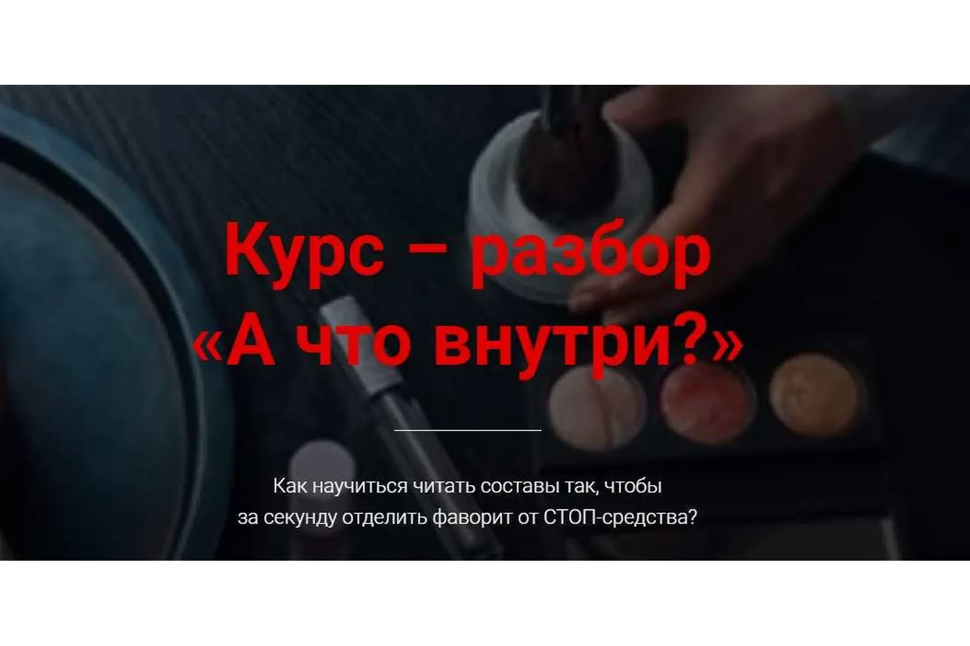 [Beauty на Блюде] Курс – разбор «А что внутри?» (Валерия Поляковски)
