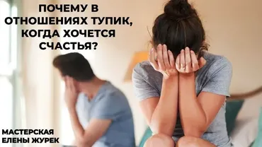 Почему в отношениях тупик, когда хочется счастья?  (Елена Журек)