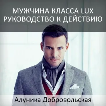 Мужчина класса LUX. Руководство к действию, новая студийная версия 2019 (Алуника Добровольская)