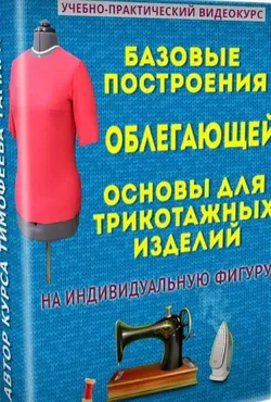 Базовые построения облегающей основы для трикотажных изделий на индивидуальную фигуру (Тамара Тимофеева)