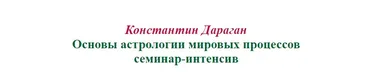 Основы астрологии мировых процессов семинар-интенсив (Константин  Дараган)