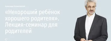 [Прямая речь] Нехороший ребёнок хорошего родителя (Александр Колмановский)