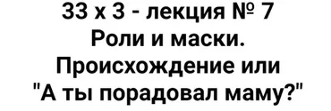 Расширенный курс 33х3. Лекция 7. Происхождение или А ты порадовал маму? (Алексей Капранов)