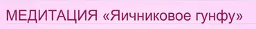 Медитация Яичниковое гунфу (Ольга Панкова)